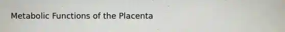 Metabolic Functions of the Placenta