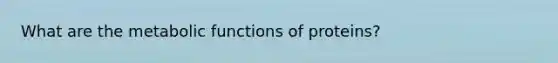 What are the metabolic functions of proteins?