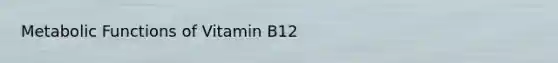 Metabolic Functions of Vitamin B12