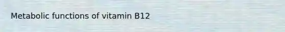 Metabolic functions of vitamin B12