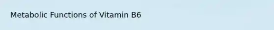 Metabolic Functions of Vitamin B6