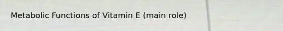 Metabolic Functions of Vitamin E (main role)