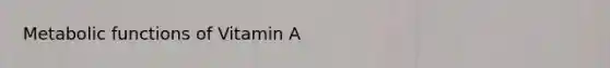 Metabolic functions of Vitamin A