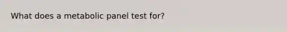 What does a metabolic panel test for?