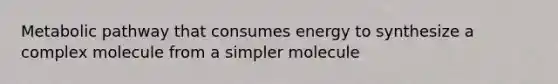 Metabolic pathway that consumes energy to synthesize a complex molecule from a simpler molecule