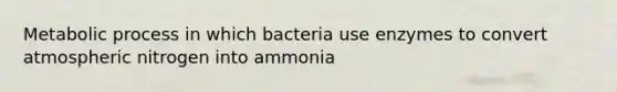 Metabolic process in which bacteria use enzymes to convert atmospheric nitrogen into ammonia