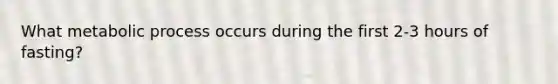What metabolic process occurs during the first 2-3 hours of fasting?