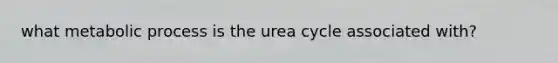 what metabolic process is the urea cycle associated with?