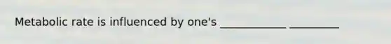 Metabolic rate is influenced by one's ____________ _________