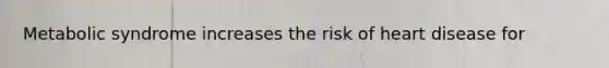 Metabolic syndrome increases the risk of heart disease for