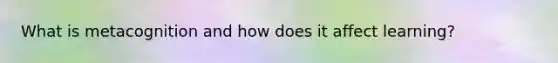 What is metacognition and how does it affect learning?