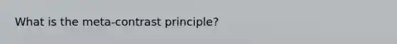 What is the meta-contrast principle?