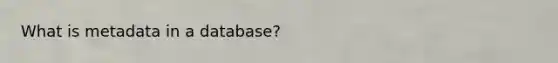What is metadata in a database?