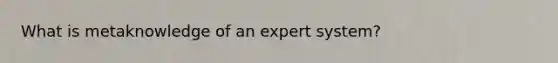 What is metaknowledge of an expert system?