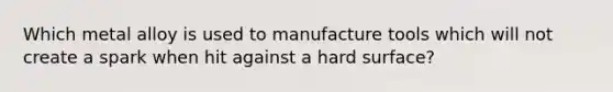 Which metal alloy is used to manufacture tools which will not create a spark when hit against a hard surface?