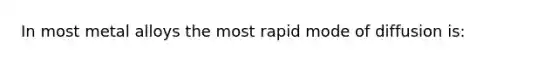 In most metal alloys the most rapid mode of diffusion is: