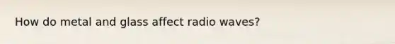 How do metal and glass affect radio waves?