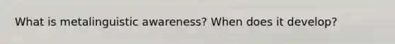 What is metalinguistic awareness? When does it develop?