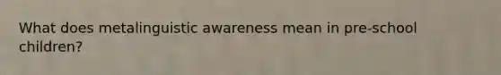 What does metalinguistic awareness mean in pre-school children?