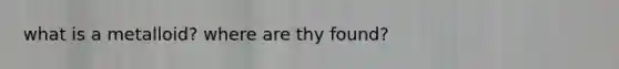 what is a metalloid? where are thy found?
