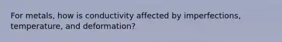 For metals, how is conductivity affected by imperfections, temperature, and deformation?