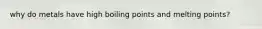 why do metals have high boiling points and melting points?