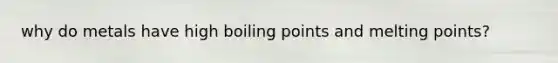 why do metals have high boiling points and melting points?