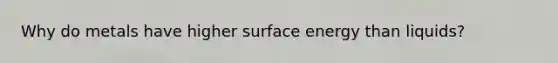 Why do metals have higher surface energy than liquids?