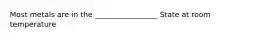 Most metals are in the _________________ State at room temperature