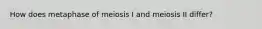 How does metaphase of meiosis I and meiosis II differ?