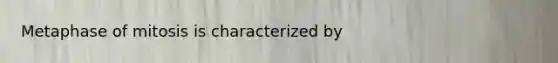 Metaphase of mitosis is characterized by