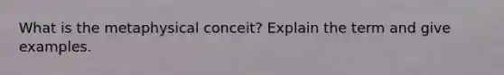 What is the metaphysical conceit? Explain the term and give examples.