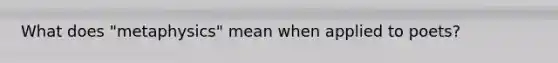 What does "metaphysics" mean when applied to poets?
