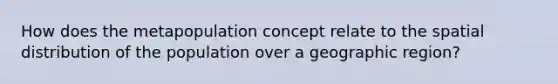 How does the metapopulation concept relate to the spatial distribution of the population over a geographic region?