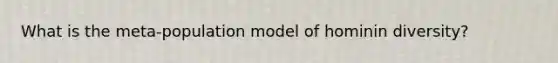 What is the meta-population model of hominin diversity?