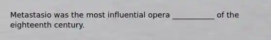 Metastasio was the most influential opera ___________ of the eighteenth century.