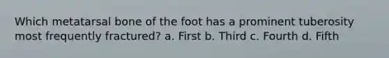 Which metatarsal bone of the foot has a prominent tuberosity most frequently fractured? a. First b. Third c. Fourth d. Fifth