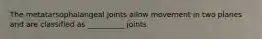 The metatarsophalangeal joints allow movement in two planes and are classified as __________ joints
