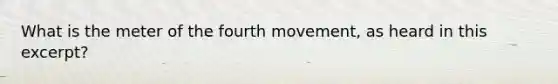 What is the meter of the fourth movement, as heard in this excerpt?