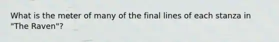 What is the meter of many of the final lines of each stanza in "The Raven"?