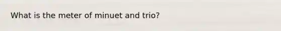 What is the meter of minuet and trio?