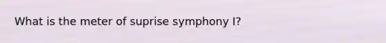 What is the meter of suprise symphony I?