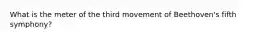 What is the meter of the third movement of Beethoven's fifth symphony?