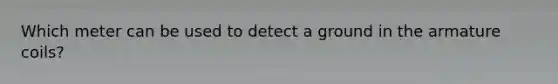 Which meter can be used to detect a ground in the armature coils?