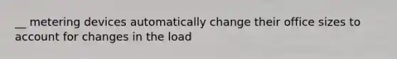 __ metering devices automatically change their office sizes to account for changes in the load