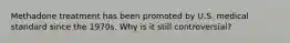 Methadone treatment has been promoted by U.S. medical standard since the 1970s. Why is it still controversial?