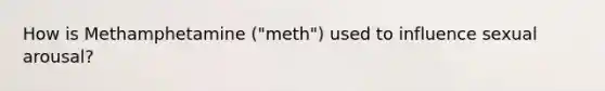 How is Methamphetamine ("meth") used to influence sexual arousal?