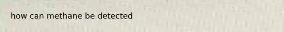 how can methane be detected