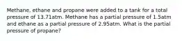 Methane, ethane and propane were added to a tank for a total pressure of 13.71atm. Methane has a partial pressure of 1.5atm and ethane as a partial pressure of 2.95atm. What is the partial pressure of propane?