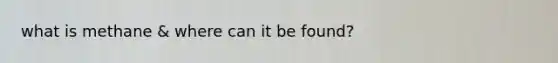 what is methane & where can it be found?